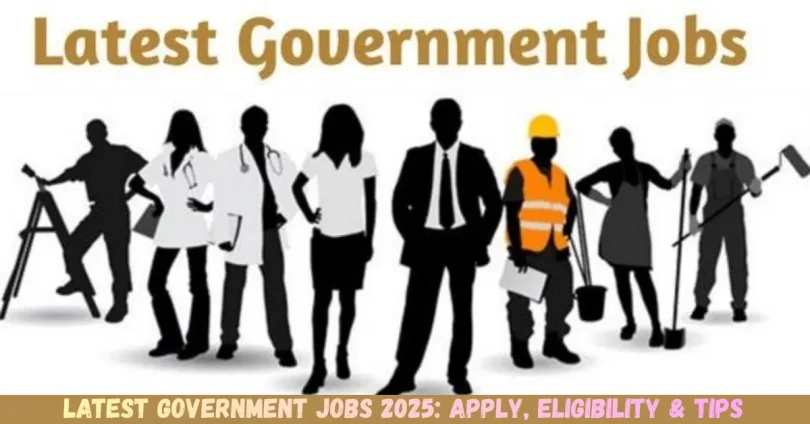 latest government jobs 2025 apply, eligibility & tips