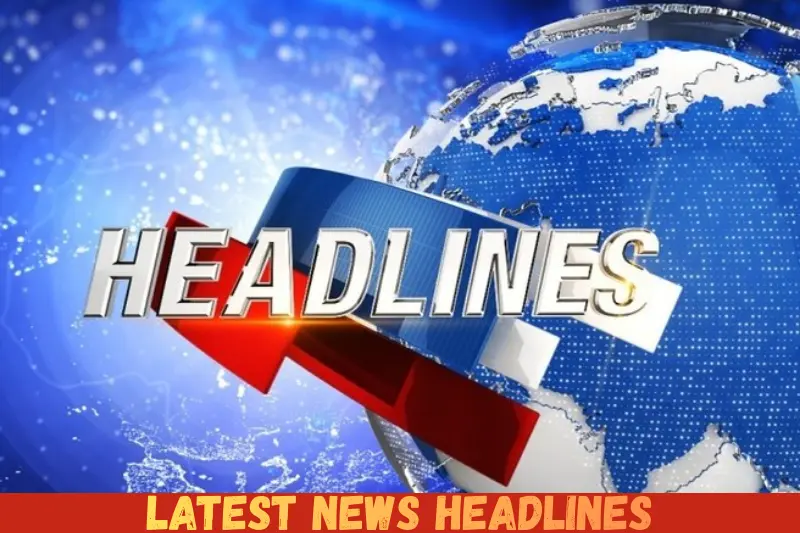 latest news headlines