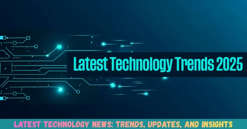 latest technology news trends, updates, and insights