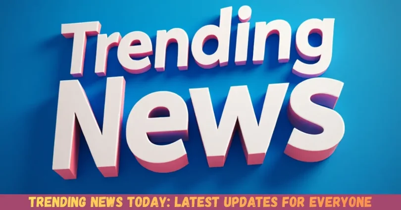 trending news today latest updates for everyone